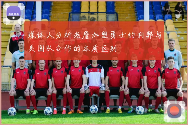 媒体人分析老詹加盟勇士的利弊与美国队合作的本质区别